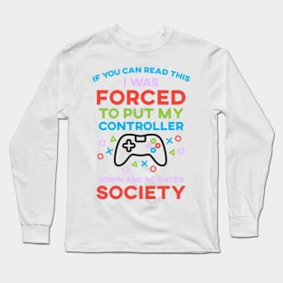 If You Can Read This I Was Forced To Put My Controller Down And Re-Enter Society Long Sleeve T-Shirt